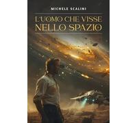 L'uomo che visse nello spazio - Michele Scalini