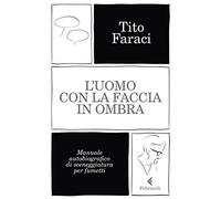 L' uomo con la faccia in ombra. Manuale autobiografico di sceneggiatura per fumetti
