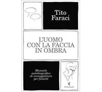 L' uomo con la faccia in ombra. Manuale autobiografico di sceneggiatura per fumetti