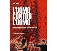 L' uomo contro l'uomo. Mentalità e strategie per l'autodifesa