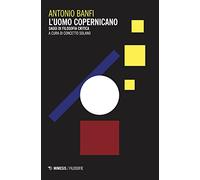 L' uomo copernicano. Saggi di filosofia critica