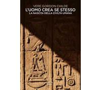 L'uomo crea se stesso. La nascita della civiltà umana