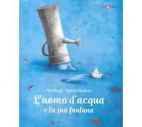 L'uomo d'acqua e la sua fontana. Ediz. a colori - Rosati Ivo