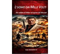 L'UOMO DAI MILLE VOLTI: Da soldato di Hitler ad agente del Mossad