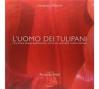 L'uomo dei tulipani. Una storia vissuta quattrocento anni fa chepotrebbe r...
