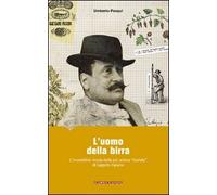 L'uomo della birra. L'incredibile storia della più antica «bionda» di luppolo italiano