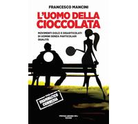 L'uomo della cioccolata. Movimenti dolci e disarticolati di uomini senza particolari qualità