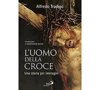L'uomo della Croce. Una storia per immagini. Ediz. illustrata - Tradigo Alfredo