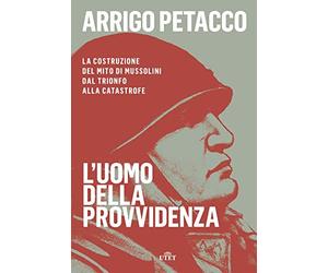 L'uomo della provvidenza. La costruzione del mito di Mussolini dal trionfo alla catastrofe. Con e-book