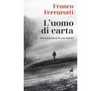 L'uomo di carta. Archeologia di un padre