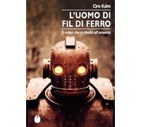 L'uomo di fil di ferro. Il robot che si ribellò all’umanità