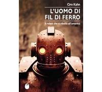 L'uomo di fil di ferro. Il robot che si ribellò all’umanità