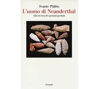 L' uomo di Neanderthal. Alla ricerca dei genomi perduti