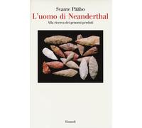L'uomo di Neanderthal. Alla ricerca dei genomi perduti - 2014 - E