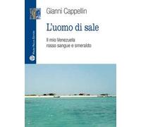 L'uomo di sale. Il mio Venezuela rosso sangue e smeraldo