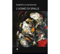 Libri Roberto Costantini - L'uomo di spalle - 2023 (Le scommesse)