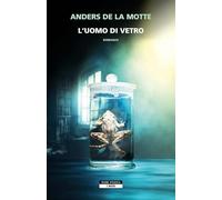 L'UOMO DI VETRO - DE LA MOTTE ANDERS - Neri Pozza