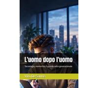 L'uomo dopo l'uomo: Tecnologia, memoria e il grande salto generazionale - ...