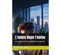 L'uomo dopo l'uomo: Tecnologia, memoria e il grande salto generazionale