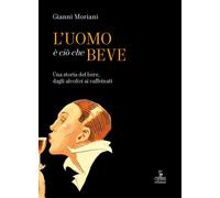 L'uomo è ciò che beve. Una storia del bere, dagli alcolici ai caffeinati