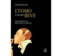 L'uomo è ciò che beve. Una storia del bere, dagli alcolici ai caffeinati