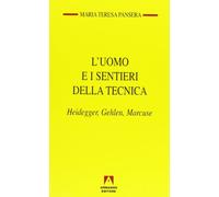 L'uomo e i sentieri della tecnica. Heidegger, Gehlen, Marcuse
