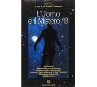 L' uomo e il mistero. Vol. 13: Medianità, benessere e guarigione, sufismo e dervisci rotanti, i misteri delle piramidi e dei Templari, memoria dell'acqua, meditazione.