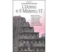 L'uomo e il mistero. Vol. 17: Rituali sciamanici, contatti con il cosmo, l'enigma del 2012, i cerchi nel grano, costruzioni sacre, i teschi di gristallo, meditazione cristiana...