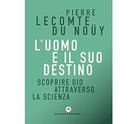 L'uomo e il suo destino. Scoprire Dio attraverso la scienza
