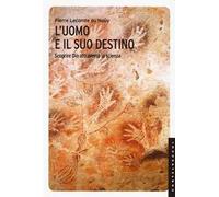 L'uomo e il suo destino. Scoprire Dio attraverso la scienza