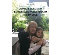 L'uomo e la guerra. Le disgrazie non arrivano mai da sole - Grandi Lina