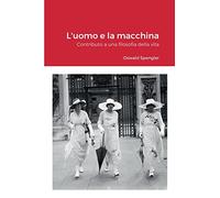 Oswald Spengler – L'uomo e la macchina: Contributo a una filosofia della vita