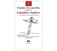 L'uomo e la (sua) fine. Saggi su Günther Anders