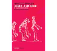 L'uomo e la sua origine. Tra creazione ed evoluzione - Brancato Francesco
