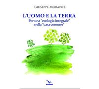 L'uomo e la terra. Per una «ecologia integrale» nella «casa comune»