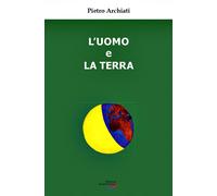 L'uomo e la terra. Un'antica amicizia, un destino comune - Archiati Pietro