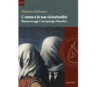 L'uomo e le sue vicissitudini. Ripensare oggi l'antropologia filosofica