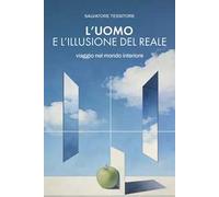 L'uomo e l'illusione del reale. Viaggio nel mondo interiore