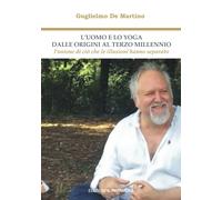 L' uomo e lo yoga dalle origini al terzo millennio. L'unione di ciò che le illusioni hanno separato