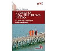 L'Uomo Fa Una Differenza In Dio. La Questione Cristologica In Jacques Dupuis -