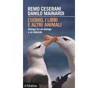 L'uomo, i libri e altri animali. Dialogo tra un etologo e un letterato