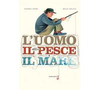 L'uomo, il pesce, il mare. Ediz. a colori