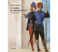 L'uomo in prospettiva. I primitivi italiani - Arasse Daniel