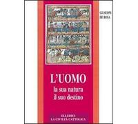 L'uomo, la sua natura, il suo destino. Antropologia cristiana