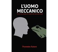 L'uomo meccanico: Per chi ha smesso di credere alle narrazioni facili