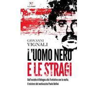 L'uomo nero e le stragi. Dall'eccidio di Bologna alla Trattativa con la mafia. Il mistero del neofascista Paolo Bellini