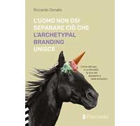 L'uomo non osi separare ciò che l'Archetypal Branding unisce
