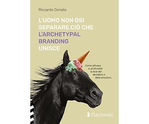 L'uomo non osi separare ciò che l'Archetypal Branding unisce