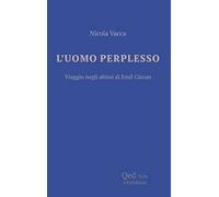 L'uomo perplesso. Viaggio negli abissi di Emil Cioran