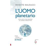 L'uomo planetario. Etica laica e fedi religiose sul crinale apocalittico